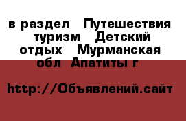  в раздел : Путешествия, туризм » Детский отдых . Мурманская обл.,Апатиты г.